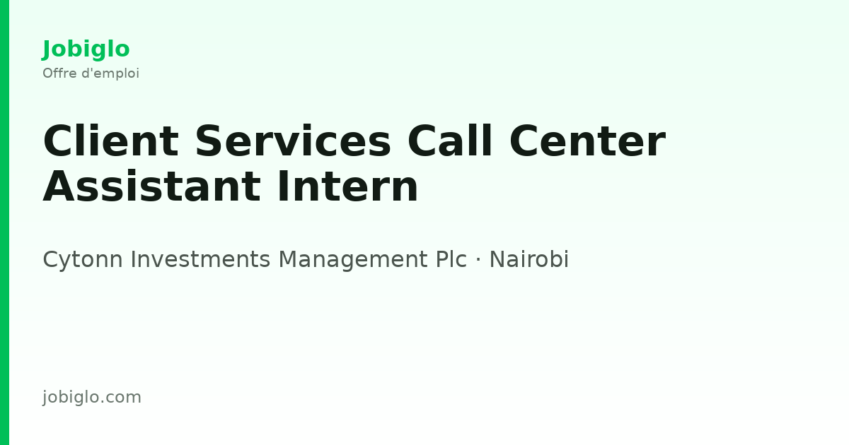 Client Services Call Center Assistant Intern - Nairobi | Jobiglo